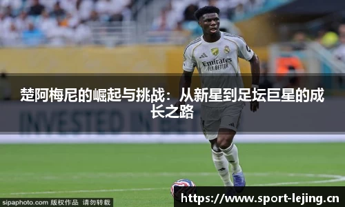 楚阿梅尼的崛起与挑战：从新星到足坛巨星的成长之路
